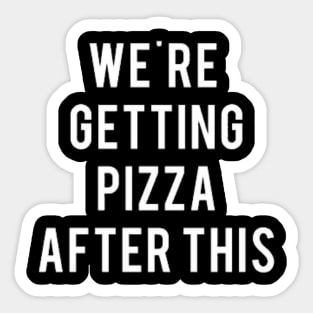 We're Getting Pizza After This Sticker